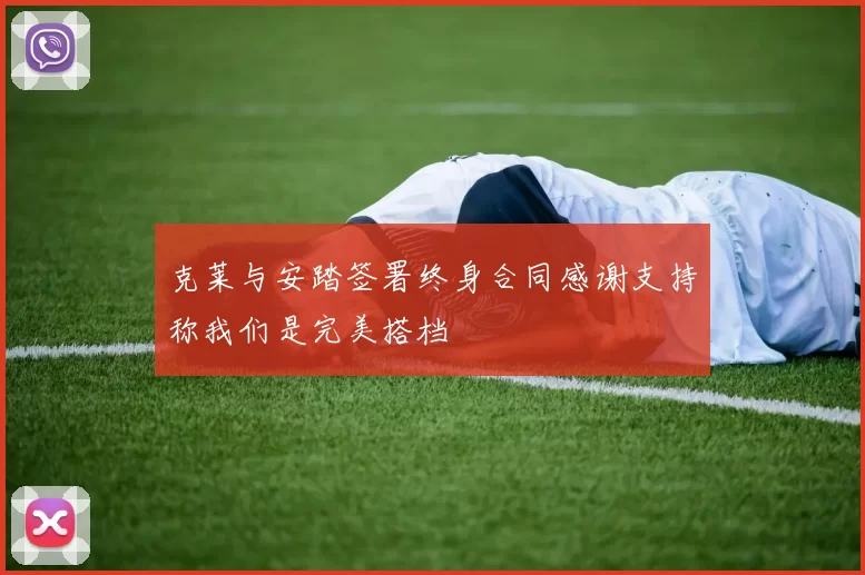 克莱与安踏签署终身合同感谢支持称我们是完美搭档