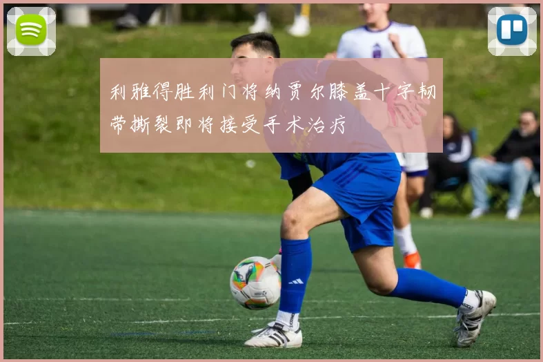利雅得胜利门将纳贾尔膝盖十字韧带撕裂即将接受手术治疗