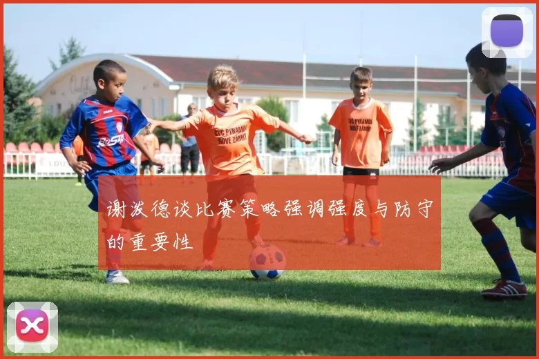 谢泼德谈比赛策略强调强度与防守的重要性