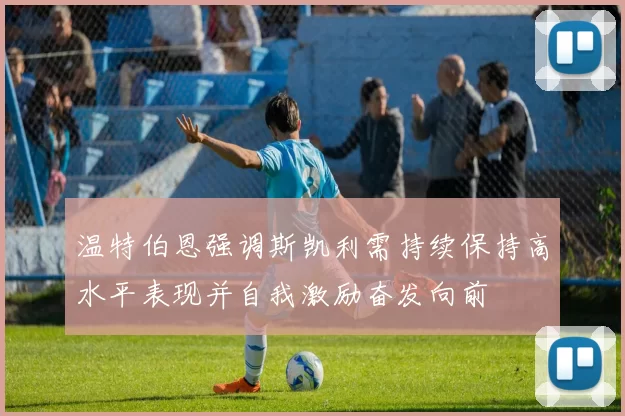 温特伯恩强调斯凯利需持续保持高水平表现并自我激励奋发向前